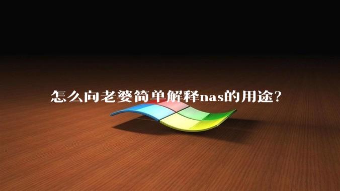 怎么向老婆简单解释nas的用途？
