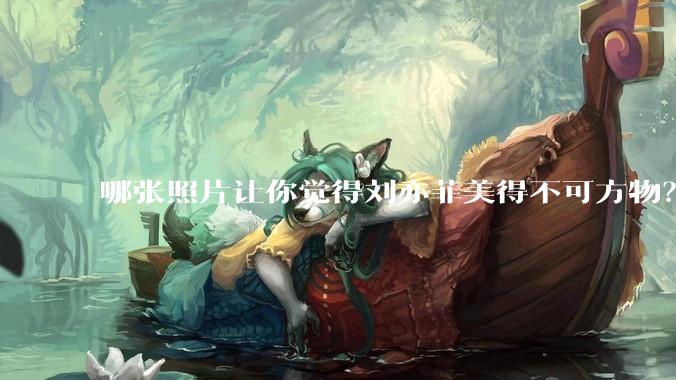 哪张照片让你觉得刘亦菲美得不可方物？