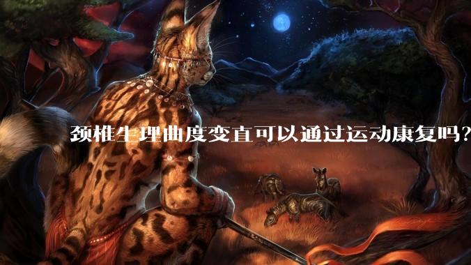 颈椎生理曲度变直可以通过运动康复吗？