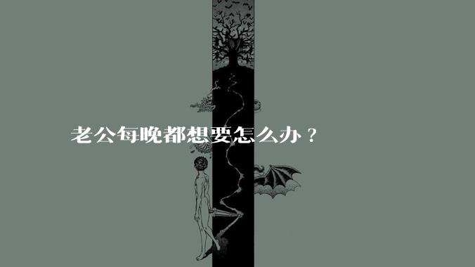 老公每晚都想要怎么办?