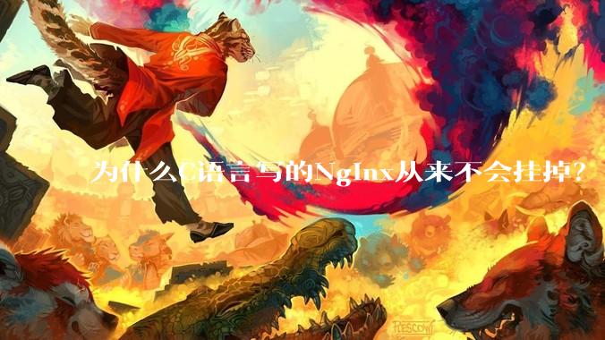 为什么C语言写的Nginx从来不会挂掉？